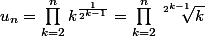 u_n=\prod_{k=2}^nk^{\frac{1}{2^{k-1}}}=\prod_{k=2}^n\sqrt[2^{k-1}]{k}